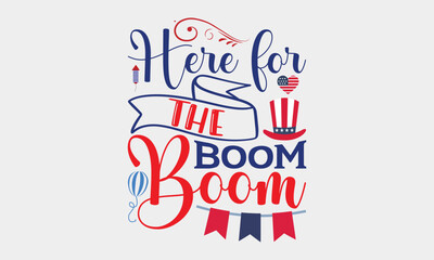 Here For The Boom Boom - 4th Of July Design, Handmade calligraphy vector illustration, Best SVG for memorial day, Independence day party décor, for prints on t-shirts, bags, posters and cards, EPS 10.