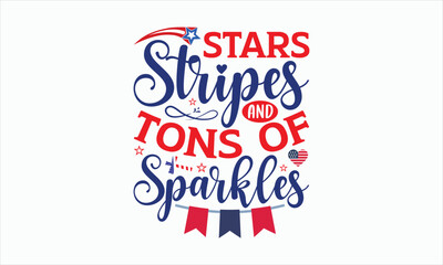 Stars Stripes And Tons Of Sparkles - 4th Of July SVG Design, Hand written vector t shirt, Independence day party décor, New Year Sign, Silhouette Cricut, Illustration for prints, bags and posters.