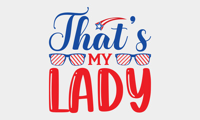 Fototapeta na wymiar That’s My Lady - 4th Of July SVG T-shirt Design, Hand drawn lettering phrase, Calligraphy graphic, Independence day party décor, Illustration for prints on bags, posters and cards, for Cutting.