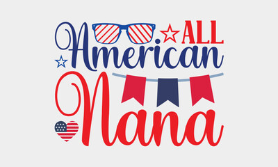 All American Nana - 4th Of July SVG T-shirt Design, Hand drawn lettering phrase, Calligraphy graphic, Independence day party décor, Illustration for prints on bags, posters and cards, for Cutting.