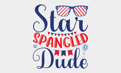 Fototapeta na wymiar Star Spangled Dude - 4th Of July SVG T-shirt Design, Hand drawn lettering phrase, Independence day party décor, Illustration for prints on bags, posters and cards, for Cutting Machine.