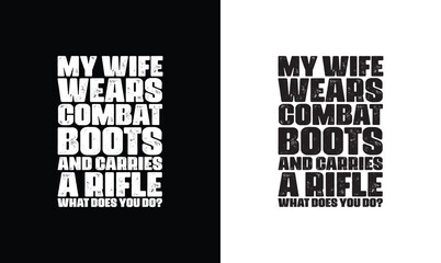 My Wife Wears Combat Boots And Carries A Rifle  What Does You Do?, Army T shirt design, Veteran T shirt design