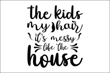 the kids my hair it's messy life the house