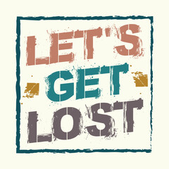Get lost in the adventure with this vintage typography t-shirt design featuring the motivational quote "Let's Get Lost". Perfect for anyone who loves to explore and seek new experiences