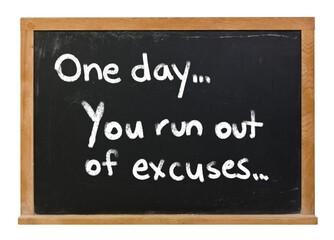One day you run out of excuses written in white chalk on a black chalkboard isolated on white