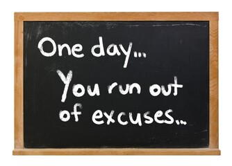 Obraz premium One day you run out of excuses written in white chalk on a black chalkboard isolated on white