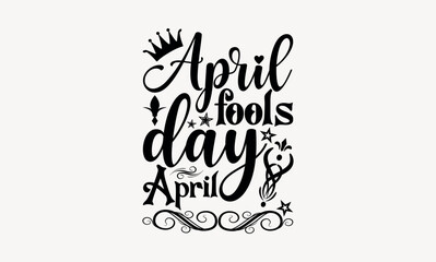 April Fools Day April - April fool's svg design , This illustration can be used as a print on t-shirts and bags, stationary or as a poster , Hand drawn vintage hand lettering. 