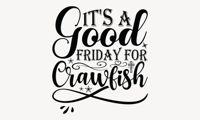 It's A Good Friday For Crawfish - Good friday svg design , Typography Calligraphy , Vector illustration for Cutting Machine, Silhouette Cameo, Cricut Isolated on white background.