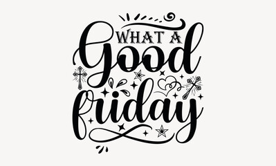 What A Good Friday - Good friday svg design , Hand written vector , Hand drawn lettering phrase isolated on white background , Illustration for prints on t-shirts and bags, posters.