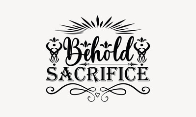 Obraz na płótnie Canvas Behold Sacrifice - Good friday svg design , Typography Calligraphy , Vector illustration for Cutting Machine, Silhouette Cameo, Cricut Isolated on white background.