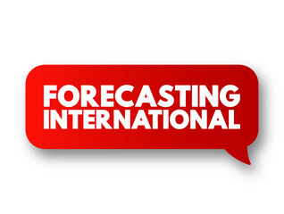 Forecasting International text concept message bubble for presentations and reports