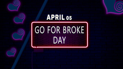 Happy Go for Broke Day, April 05. Calendar of April Neon Text Effect, design