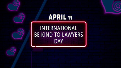 Happy International Be Kind to Lawyers Day, April 11. Calendar of April Neon Text Effect, design