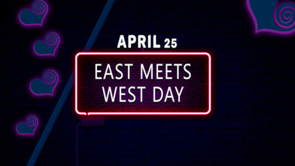 Happy East Meets West Day, April 25. Calendar of April Neon Text Effect, design