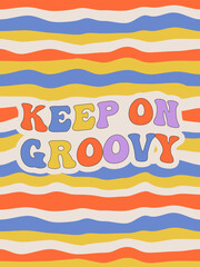 KEEP ON GROOVY. Groovy poster. Motivating slogan. Retro print with hippie elements. Vector lettering for cards, posters, t-shirts, etc. 