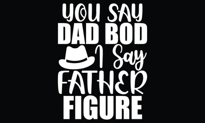 You Say Dad Bod I Say Father Figure, Fathers Day, Say Father Figure, Fathers Day Quotes, Father And Beer, Dad Bod
