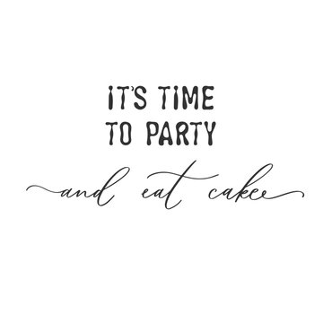 Its time to Party and eat cake. Modern brush calligraphy. Handwritten phrase. Inspiration graphic design typography element.