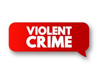 Violent crime - in which an offender or perpetrator uses or threatens to use harmful force upon a victim, text concept message bubble