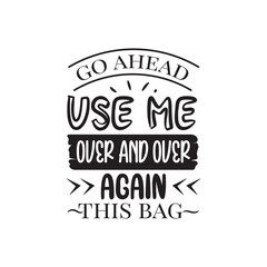Go Ahead Use Me Over and Over Again. Hand Lettering And Inspiration Positive Quote. Hand Lettered Quote. Modern Calligraphy.