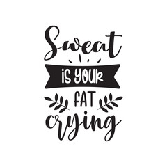 Sweat Is Your Fat Crying. Handwritten Inspirational Motivational Quote. Hand Lettered Quote. Modern Calligraphy.