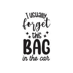 I Usually Forget This Bag In The Car. Hand Lettering And Inspiration Positive Quote. Hand Lettered Quote. Modern Calligraphy.