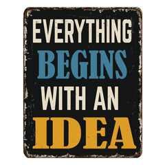 Everything begins with an idea vintage rusty metal sign
