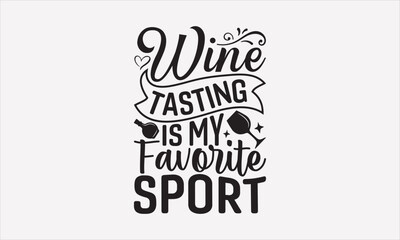 Wine Tasting Is My Favorite Sport - Wine Day T-shirt design, Lettering design for greeting banners, Modern calligraphy, Cards and Posters, Mugs, Notebooks, white background, svg EPS 10.