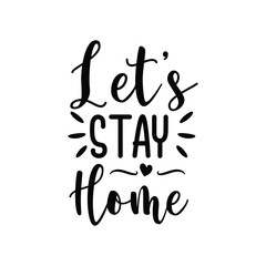Let's Stay Home. Hand Lettering And Inspiration Positive Quote. Hand Lettered Quote. Modern Calligraphy.