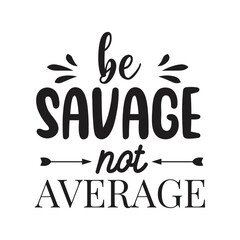 Be Savage Not Average. Hand Lettering And Inspiration Positive Quote. Hand Lettered Quote. Modern Calligraphy.