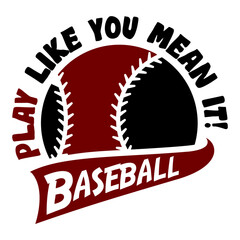 Ball with phrase Play Like You Mean It!. Sports design for baseball fans. Baseball theme design for sport lovers stuff and perfect gift for players and fans