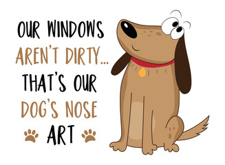 Our windows aren't dirty..that's our dog's nose art. Funny slogan with cute hand drawn dog. Good for home decor, poster, card, textile print, and other decoration.