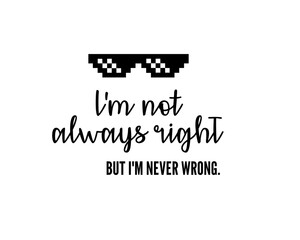 I'm not always right, but I'm never wrong vector illustration