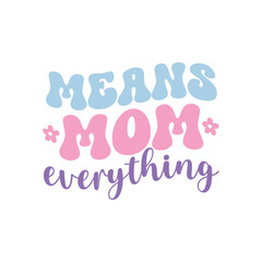 Mom means everything