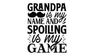 Grandpa is my name and spoiling is my gam, Father day t shirt design,  Hand drawn lettering father's quote in modern calligraphy style, which are so beautiful and give you  eps, jpg, svg files, EPS 10