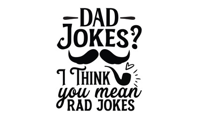 Dad jokes? I think you mean rad jokes, Father day t shirt design,  Hand drawn lettering father's quote in modern calligraphy style, which are so beautiful and give you  eps, jpg, svg files