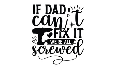 If dad can’t fix it we’re all screwed, Father day t shirt design,  Hand drawn lettering father's quote in modern calligraphy style,  jpg, svg files, Handwritten vector sign, EPS 10