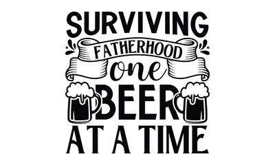 Fototapeta na wymiar Surviving fatherhood one beer at a time, Father day t shirt design, Hand drawn lettering father's quote in modern calligraphy style, which are so beautiful and give you eps, jpg, svg files, EPS 10