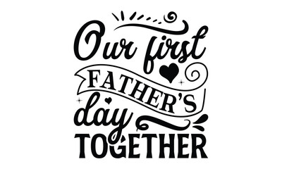 
Our first father’s day together, Father day t shirt design,  Hand drawn lettering father's quote in modern calligraphy style,  jpg, svg files, Handwritten vector sign, EPS 10