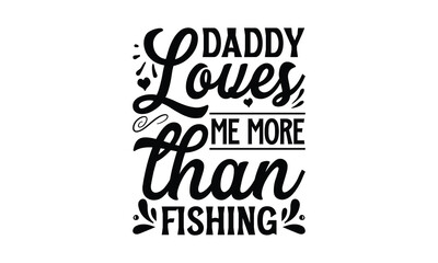 Daddy loves me more than fishing, Father day t shirt design,  Hand drawn lettering father's quote in modern calligraphy style,  jpg, svg files, Handwritten vector sign, EPS 10