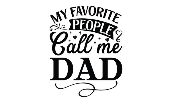 My favorite people call me dad, Father day t shirt design,  Hand drawn lettering father's quote in modern calligraphy style, which are so beautiful and give you  eps, jpg, svg files