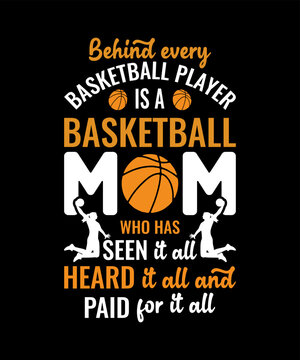 Behind every basketball player is a basketball mom who has seen it all heard it all and paid for it all T-shirt design 