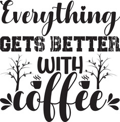 Everything gets better with coffee,  t-shirt, svg design