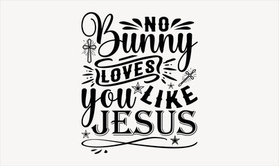 No Bunny Loves You Like Jesus - Easter sunday svg design , Hand written vector , Hand drawn lettering phrase isolated on white background , Illustration for prints on t-shirts and bags, posters. - obrazy, fototapety, plakaty