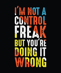I'm not a control freak, but you're doing it wrong T-shirt