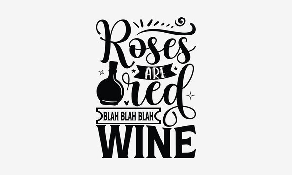 Roses Are Red Blah Blah Blah Wine - Wine Day T-shirt design, Lettering design for greeting banners, Modern calligraphy, Cards and Posters, Mugs, Notebooks, white background, svg EPS 10.