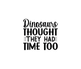 Obraz premium 'Dinosaurs Thought They Had Time Too' Vector badge design for t-shirt prints, posters, stickers and other uses