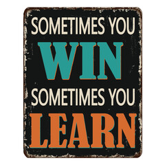 Sometimes you win sometimes you learn vintage rusty metal sign