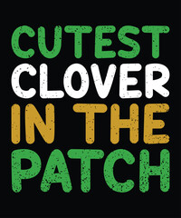 Cutest Clover In The Patch T-Shirt, St. Patrick's Day Shirt, Patrick's Day Typography Shirt Print Template