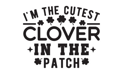I'm the cutest clover in the patch svg, St Patrick's Day svg, St Patrick's Day svg design, St Patrick's Day t shirt, St Patrick's Day shirt, Retro St. Patrick's day, Lucky Shirt, Shamrock, Lucky svg