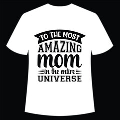 To the amazing mom in the entire universe Mother's day shirt print template, typography design for mom mommy mama daughter grandma girl women aunt mom life child best mom adorable shirt